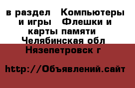  в раздел : Компьютеры и игры » Флешки и карты памяти . Челябинская обл.,Нязепетровск г.